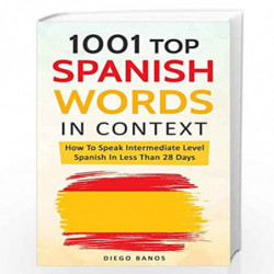 1001 Top Spanish Words In Context: How To Speak Intermediate Level Spanish In Less Than 28 Days by Banos, Diego Book-97817312822