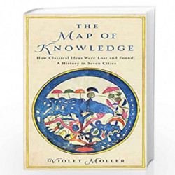 The Map of Knowledge: How Classical Ideas Were Lost and Found: A History in Seven Cities by Moller, Violet Book-9781509829606