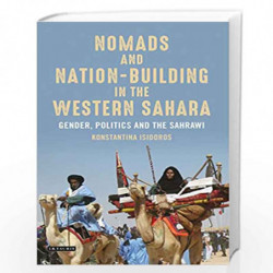 Nomads and Nation-Building in the Western Sahara: Gender, Politics and the Sahrawi (International Library of African Studies) by