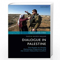 Dialogue in Palestine: The People-to-People Diplomacy Programme and the Israeli-Palestinian Conflict (SOAS Palestine Studies) by