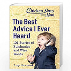 Chicken Soup for the Soul: The Best Advice I Ever Heard: 101 Stories of Epiphanies and Wise Words by Newmark, Amy Book-978161159