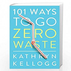 101 Ways to Go Zero Waste by Kellogg, Kathryn Book-9781682683316