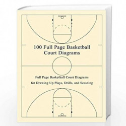 100 Full Page Basketball Court Diagrams: Full Page Basketball Court Diagrams for Drawing Up Plays, Drills, and Scouting by Arcan