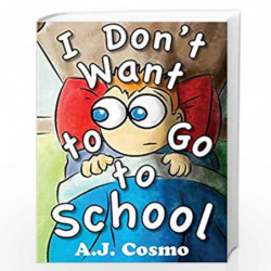 I Don't Want to Go to School by A. J., Cosmo Book-9780999087817