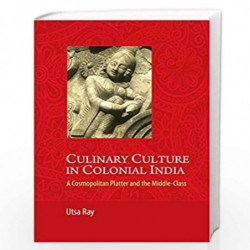 Culinary Culture in Colonial India: A Cosmopolitan Platter and the Middle-Class by Ray Book-9781107042810