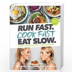 Run Fast. Cook Fast. Eat Slow.: Quick-Fix Recipes for Hangry Athletes: A Cookbook by Flanagan, Shalane Book-9781635651911