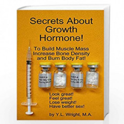 Secrets About Growth Hormone To Build Muscle Mass, Increase Bone Density, And Burn Body Fat! by Wright, Y. L. Book-9781105092138