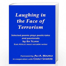 Laughing in the Face of Terrorism: Selected works of Ba Tejani: Poems plays poetic-tales passionalls by East Africa's most versa