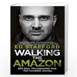 Walking the Amazon: 860 Days. The Impossible Task. The Incredible Journey by Ed Stafford Book-9780753515648