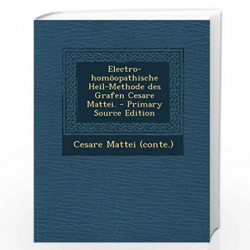 Electro-Homoopathische Heil-Methode Des Grafen Cesare Mattei. by Cesare Mattei Book-9781294188339