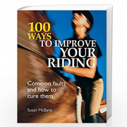 100 Ways to Improve Your Riding: Common Faults and How to Cure Them by McBane, Susan Book-9780715325513