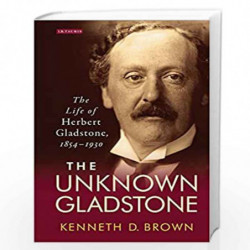 The Unknown Gladstone: The Life of Herbert Gladstone, 1854-1930 (Library of Victorian Studies) by Kenneth D. Brown Book-97807556