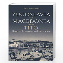 Yugoslavia and Macedonia Before Tito: Between Repression and Integration (Library of Balkan Studies) by Nada Boskovska Book-9780