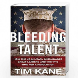 Bleeding Talent: How the US Military Mismanages Great Leaders and Why It's Time for a Revolution by Tim Kane Book-9780230391277