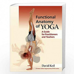 Functional Anatomy of Yoga: A Guide for Practitioners and Teachers by David Keil Book-9781905367467