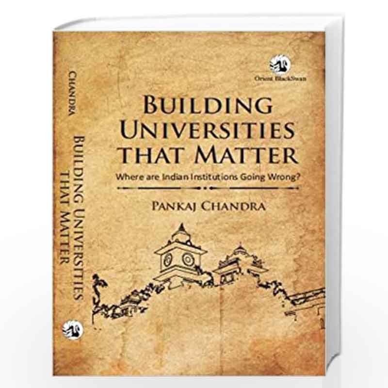 Building Universities that Matter: Where are Indian Universities Going Wrong? by Pankaj Chandra Book-9789352872220