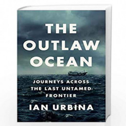 The Outlaw Ocean: Journeys Across the Last Untamed Frontier by Urbina, Ian Book-9780451492944