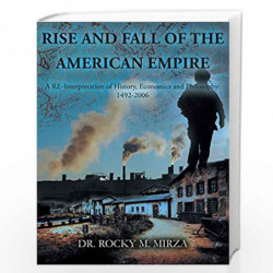Rise and Fall of the American Empire: A Re-Interpretation of: A Re-Interpretation of History, Economics and Philosophy: 1492-200