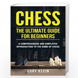 Chess: The Ultimate Guide for Beginners: The Ultimate Guide for Beginners: A Comprehensive and Simplified Introduction to the Ga