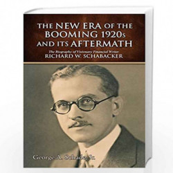 The New Era of The Booming 1920s And Its Aftermath: The Biography of Visionary Financial Writer Richard W. Schabacker by Schade,