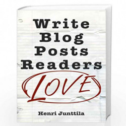 Write Blog Posts Readers Love: A Step-by-step Guide by Junttila, Henri Book-9781979529631