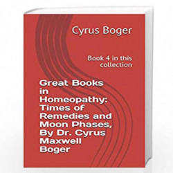 Great Books in Homeopathy: Times of Remedies and Moon Phases, by Dr. Cyrus Maxwell Boger: Book 4 in This Collection by de Lima, 