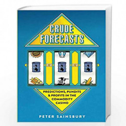 Crude Forecasts: Predictions, Pundits and Profits in the Commodity Casino by Sainsbury, MR Peter Book-9781976241024