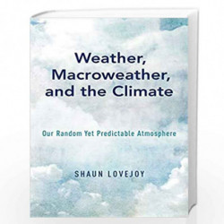 Weather, Macroweather, and the Climate: Our Random Yet Predictable Atmosphere by Lovejoy, Shaun Book-9780190864217