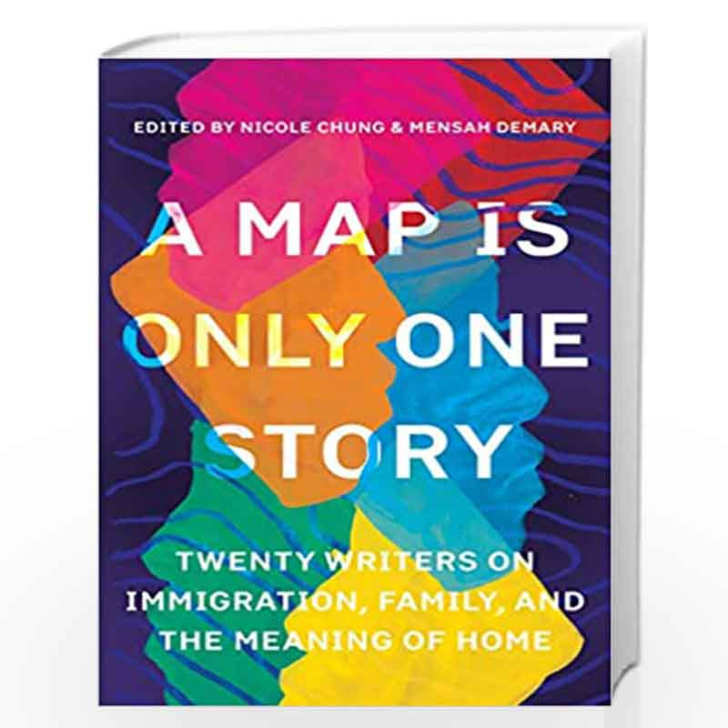 A Map Is Only One Story: Twenty Writers on Immigration, Family, and the Meaning of Home by Chung, Nicole Book-9781948226783