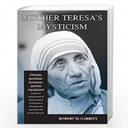 Mother Teresa's Mysticism: A Christo-Ecclesio-Humano-Centric Mysticism by Garrity, Robert M. Book-9781943901036