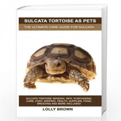 Sulcata Tortoise as Pets: Sulcata Tortoise General Info, Purchasing, Care, Cost, Keeping, Health, Supplies, Food, Breeding and M