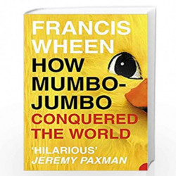 How Mumbo-Jumbo Conquered the World: A Short History of Modern Delusions by FRANCIS WHEEN Book-9780007140978