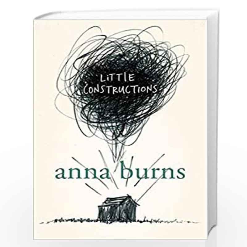 Little Constructions: Author of the Man Booker Prize-winning novel Milkman by ANNA BURNS Book-9780007164622
