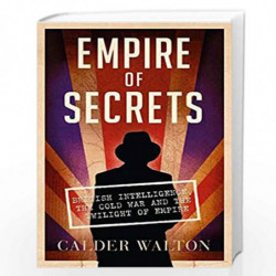 Empire of Secrets: British Intelligence, the Cold War and the Twilight of Empire by Calder Walton Book-9780007457977