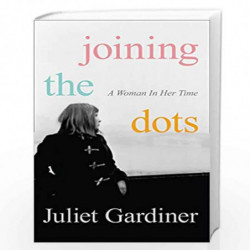 Joining the Dots: A Woman In Her Time by GARDINER JULIET Book-9780007489169