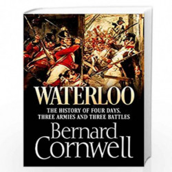 Waterloo: The History of Four Days, Three Armies and Three Battles by BERNARD CORNWELL Book-9780007539383