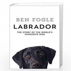 Labrador: The Story of the Worlds Favourite Dog by Ben Fogle Book-9780007549016