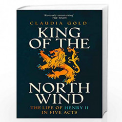 King of the North Wind: The Life of Henry II in Five Acts by GOLD, CLAUDIA Book-9780007554805