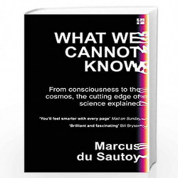 What We Cannot Know: From consciousness to the cosmos, the cutting edge of science explained by NA Book-9780007576593