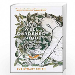 The Well Gardened Mind: Rediscovering Nature in the Modern World by Sue Stuart-Smith Book-9780008100711