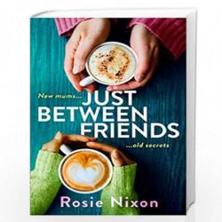 Just Between Friends: Perfect page-turning fiction about motherhood, friendship and secrets by Nixon, Rosie Book-9780008273415