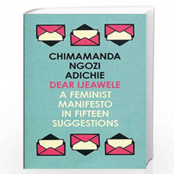 Dear Ijeawele, or a Feminist Manifesto in Fifteen Suggestions: The Inspiring Guide to Raising a Feminist by Adichie Chimamanda N