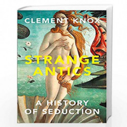 Strange Antics: A History of Seduction by Knox, Clement Book-9780008285685