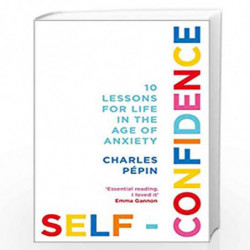 Self-Confidence: 10 Lessons for Life in the Age of Anxiety by Charles Pepin Book-9780008324049