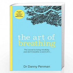 The Art of Breathing: The secret to living mindfully. Just dont breathe a word of it by Dr Danny Penman Book-9780008361747