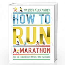 How to Run a Marathon: The Go-to Guide for Anyone and Everyone by Vassos Alexander Book-9780008377229