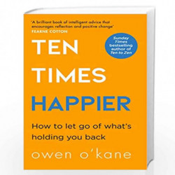 Ten Times Happier : How to Let Go of Whats Holding You Back: A guide on how to let go of whats holding you back from the bestsel