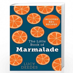 The Little Book of Marmalade: The definitive how to guide to making marmalade with over 60 recipes, true stories and historical 