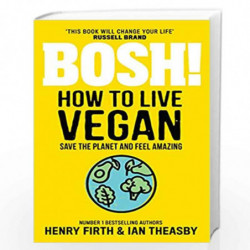 BOSH! How to Live Vegan: Simple tips and easy eco-friendly plant based hacks from the #1 Sunday Times bestselling authors. by He