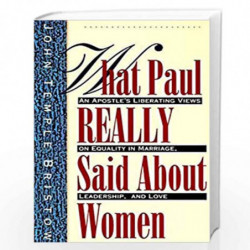 What Paul Really Said About Women: The Apostle''s Liberating Views on Equality in Marriage, Leadership, and Love by John Temple 